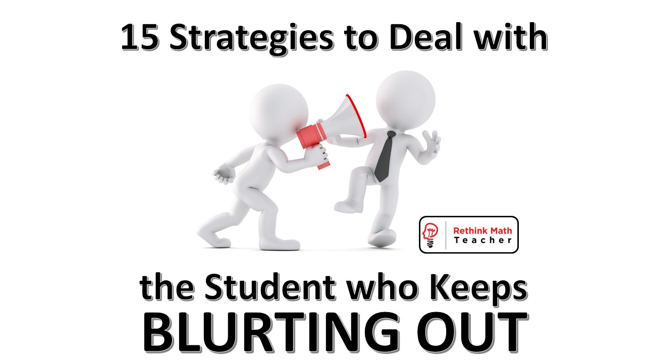 15 Strategies for the Student who Keeps Blurting Out - RETHINK Math Teacher