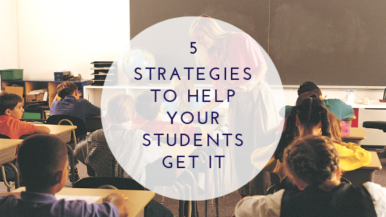 5 Strategies to help your students get it
